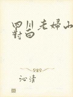 四川老妇山边性对白