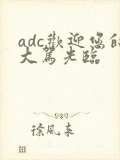 adc欢迎您的大驾光临
