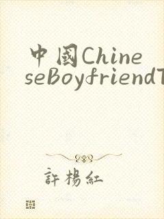 中国ChineseBoyfriendTV