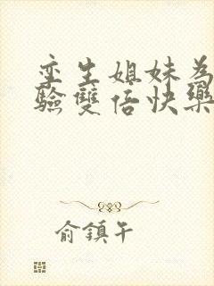 孪生姐妹为了体验双倍快乐