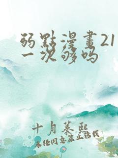 弱点漫画21话一次够吗