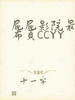 屁屁影院最新发布页CCYY