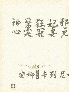 神医狂妃邪王的心尖宠妻免费阅读