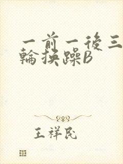 一前一后三个人轮换躁B