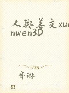 人与善交xuanwen3D