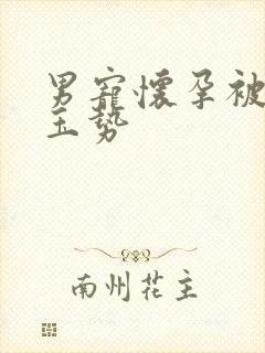 男宠怀孕被迫夹玉势