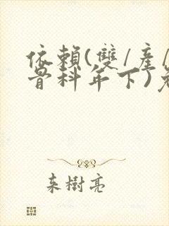 依赖(双/产/骨科年下)免费阅读