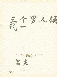 三个男人换着躁我一