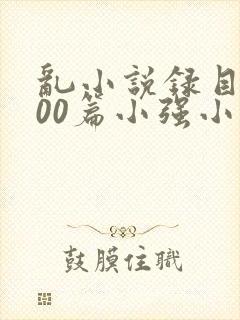 乱小说录目伦200篇小强小说网
