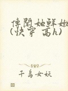 传闻她鲜嫩多汁(快穿 高h)