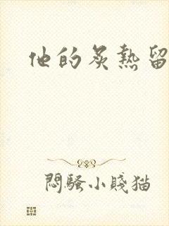 他的炙热留在了