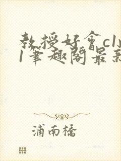 教授好会c1v1笔趣阁最新章节列表