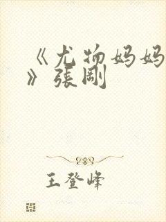 《尤物妈妈王越》张刚