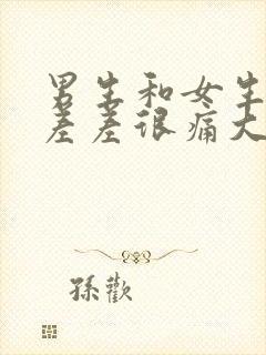 男生和女生一起差差很痛大全免费下载