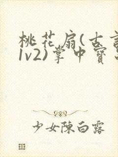 桃花扇(古言,1v2)掌中宝串串香