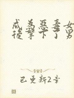 成为恶毒女配之后拿下了男主