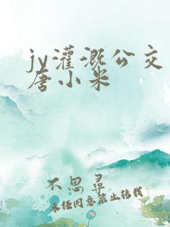 jy灌溉公交车唐小米