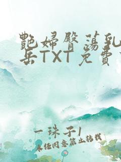 艳妇臀荡乳欲伦岳TXT免费下载