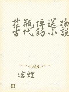 花瓶传送物资到古代的小说