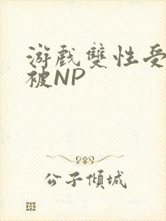 游戏双性受自愿被NP