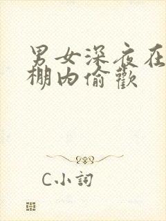 男女深夜在钢筋棚内偷欢