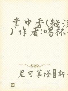 掌中香(糙汉 ) 作者:喝杯奶茶