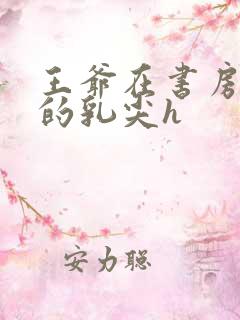 王爷在书房含她的乳尖h