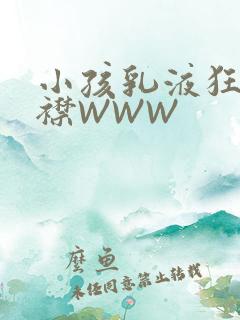 小孩乳液狂飙开襟WWW