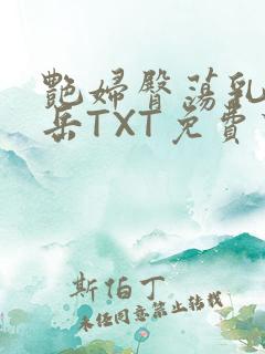 艳妇臀荡乳欲伦岳TXT免费下载