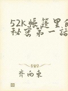 52k帐篷里的秘密第一话