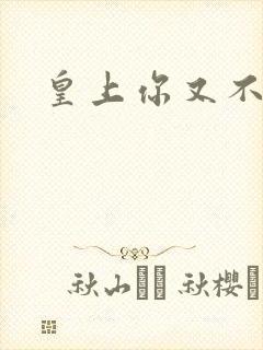 皇上你又不认帐