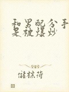 和男配分手后总是被爆炒