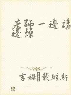 老师一边讲课一边燥