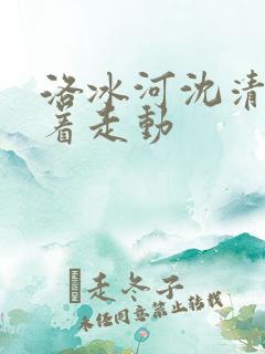 洛冰河沈清秋含着走动
