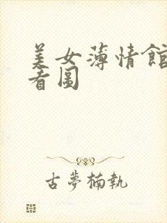 美女薄情馆无限看图