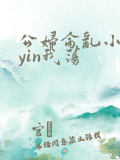 公妇仑乱小说你yin我荡