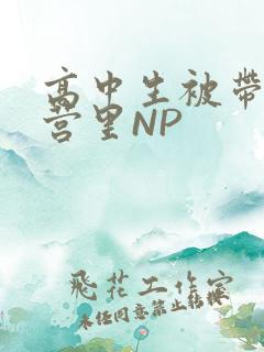 高中生被带到军营里NP