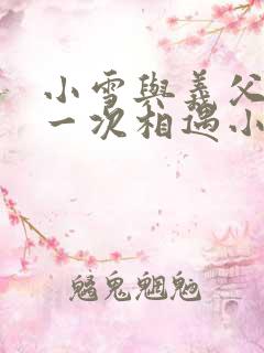 小雪与义父的第一次相遇小说