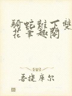 骑蛇难下双金银花笔趣阁