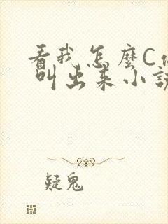 看我怎么C你的 叫出来小说