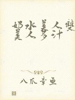 奶水美人双性h美人多汁