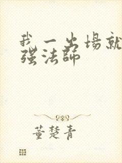 我一出场就是最强法师