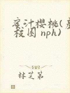 蜜汁樱桃(产乳 校园 nph)