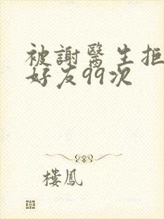 被谢医生拒绝加好友99次