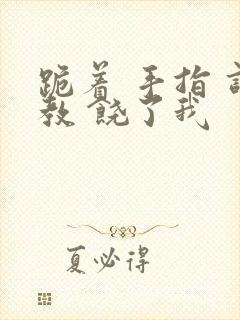 跪着 手指 调教 饶了我