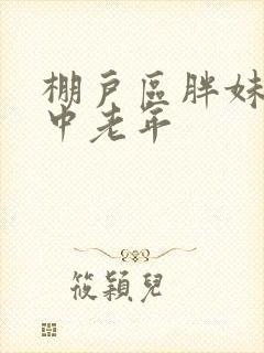 棚户区胖妹专接中老年