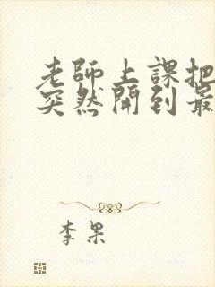 老师上课把跳D突然开到最大