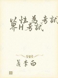 以性为考试的世界H考试