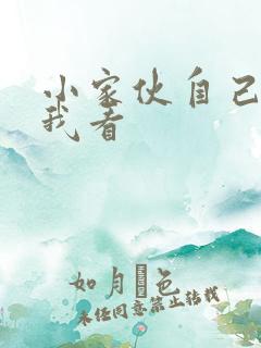 小家伙自己弄给我看