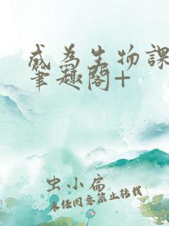 成为生物课教具笔趣阁+